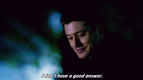 I don’t have a good answer. (Supernatural)